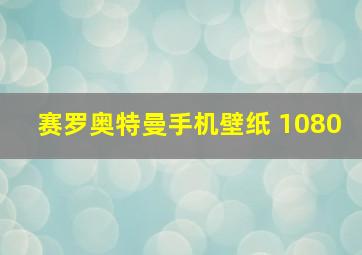 赛罗奥特曼手机壁纸 1080